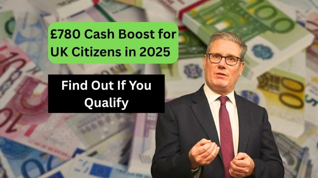 £780 Cash Boost for UK Citizens in 2025 – Find Out If You Qualify