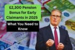 £2,300 Pension Bonus for Early Claimants in 2025 – What You Need to Know